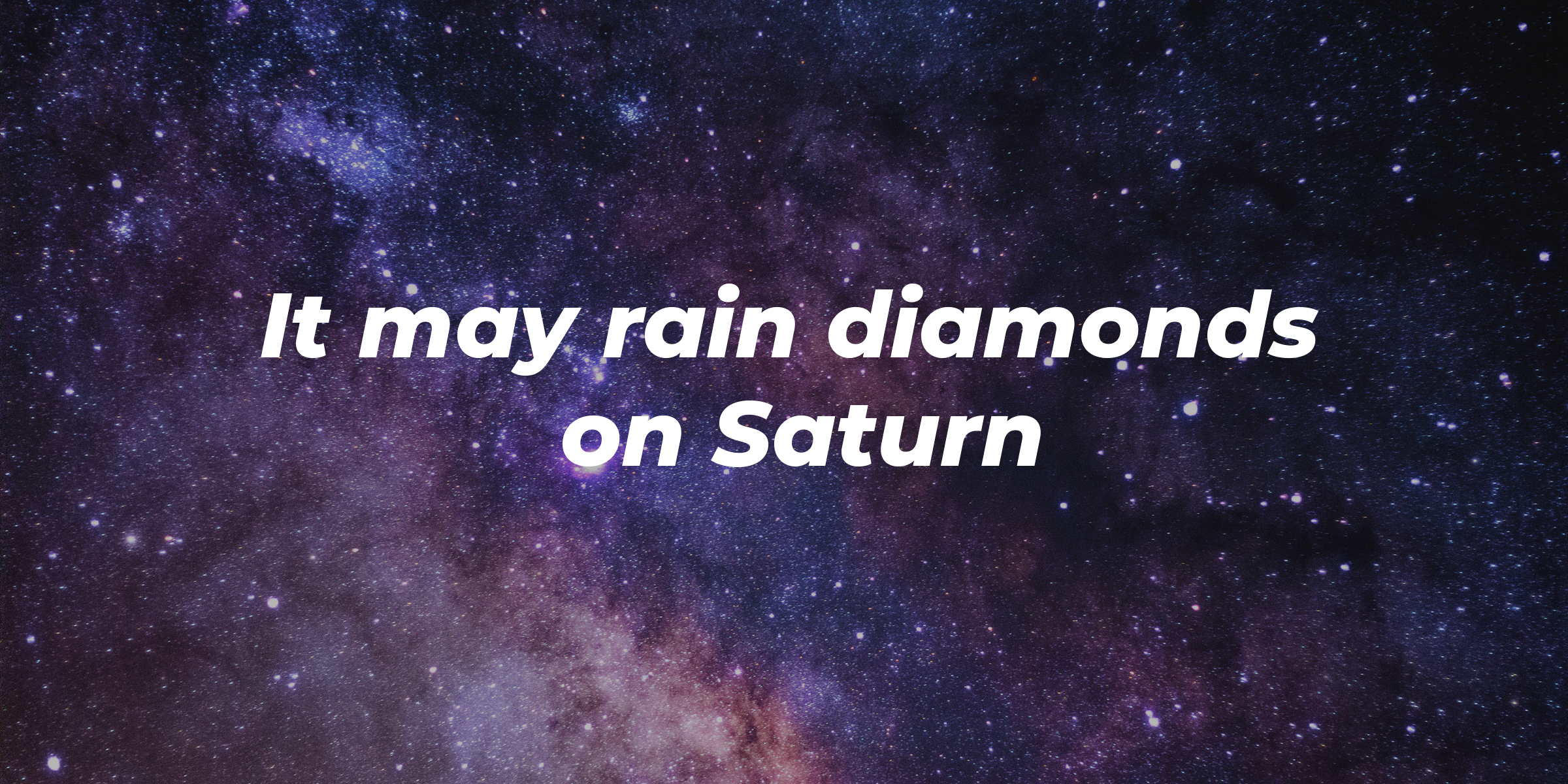 A picture of space with overlaid text reading, “It May Rain Diamonds on Saturn.” | Image: Unsplash