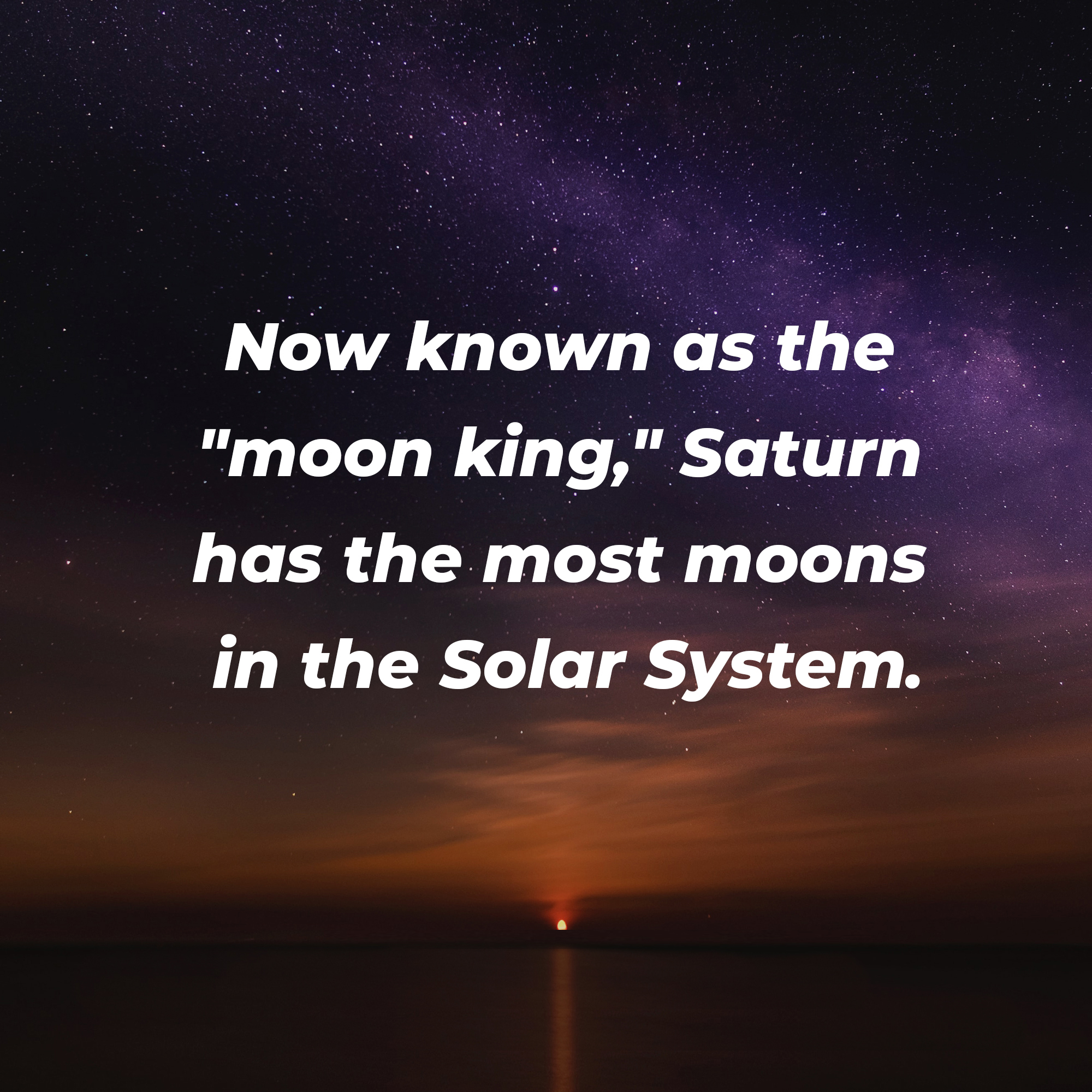 A picture of the sun setting down behind a body of water in the night sky with overlaid text reading, “Now known as the ‘moon king,’ Saturn has the most moons in the Solar System.” | Image: Unsplash